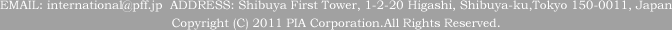 ADDRESS: Shibuya First Tower, 1-2-20 Higashi, Shibuya-ku,Tokyo 150-0011, Japan / Copyright (C) 2011 PIA Corporation.All Rights Reserved.